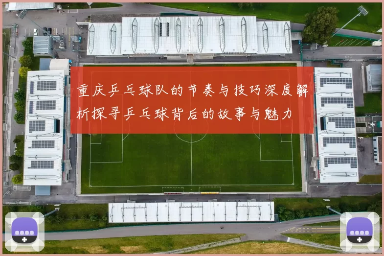 重庆乒乓球队的节奏与技巧深度解析探寻乒乓球背后的故事与魅力