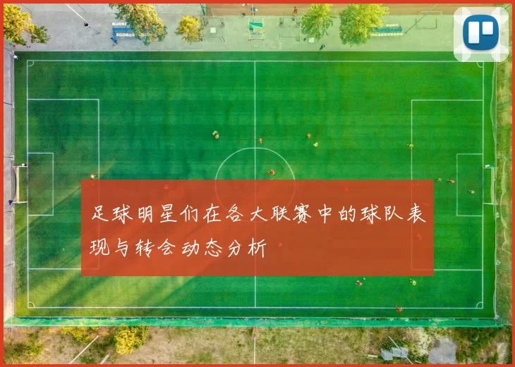 足球明星们在各大联赛中的球队表现与转会动态分析