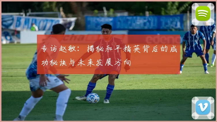专访赵敏：揭秘和平精英背后的成功秘诀与未来发展方向