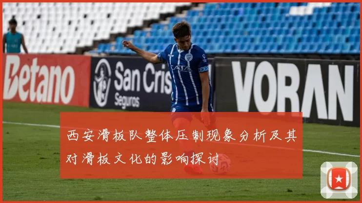西安滑板队整体压制现象分析及其对滑板文化的影响探讨