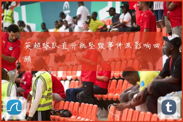 英超球队直升机坠毁事件及影响回顾