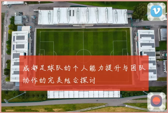 成都足球队的个人能力提升与团队协作的完美结合探讨