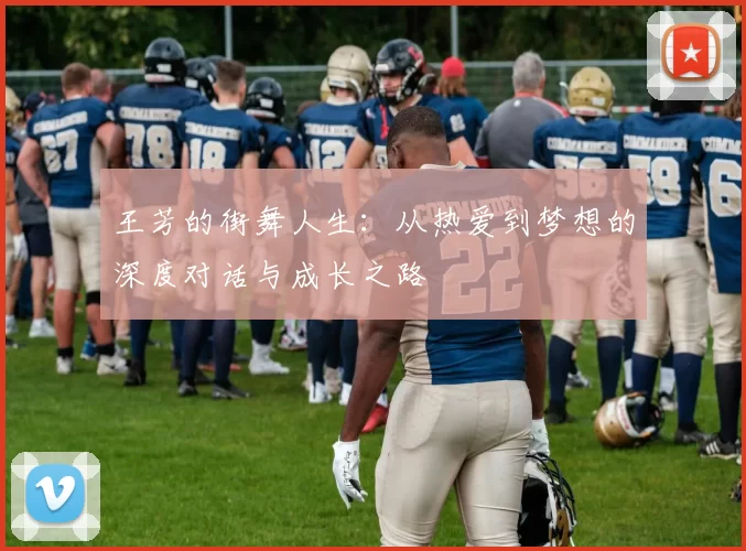 王芳的街舞人生：从热爱到梦想的深度对话与成长之路