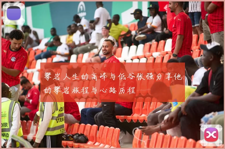 攀岩人生的高峰与低谷张强分享他的攀岩旅程与心路历程
