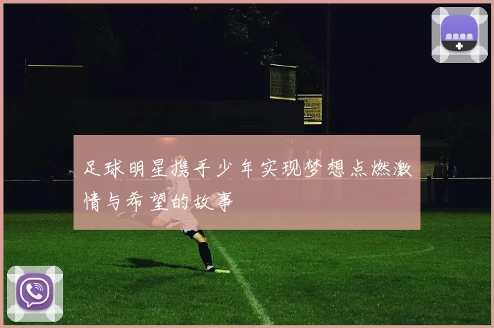 足球明星携手少年实现梦想点燃激情与希望的故事