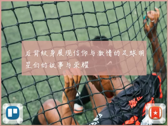 后背纹身展现信仰与激情的足球明星们的故事与荣耀