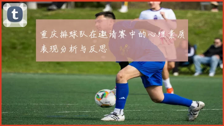 重庆排球队在邀请赛中的心理素质表现分析与反思