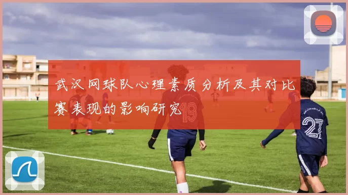 武汉网球队心理素质分析及其对比赛表现的影响研究
