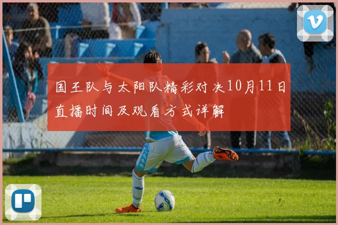 国王队与太阳队精彩对决10月11日直播时间及观看方式详解